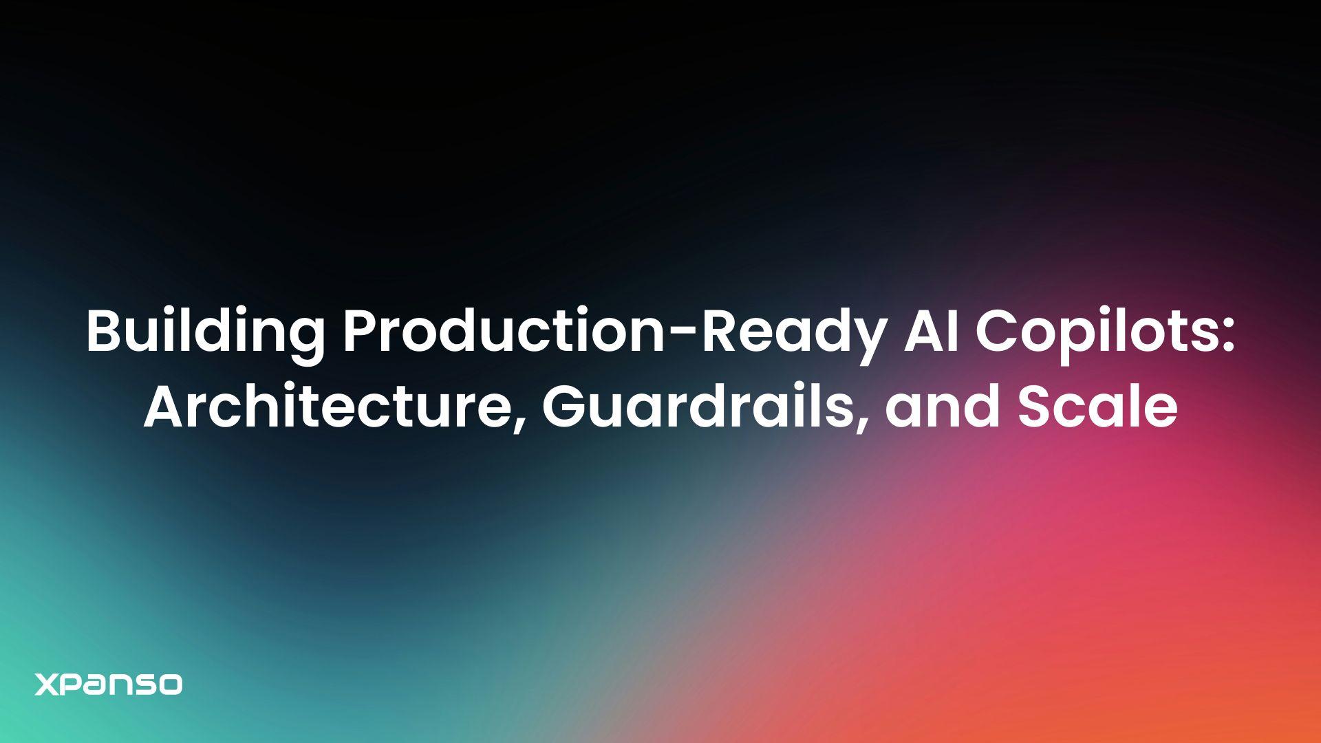 Building Production-Ready AI Copilots: Architecture, Guardrails, and Scale