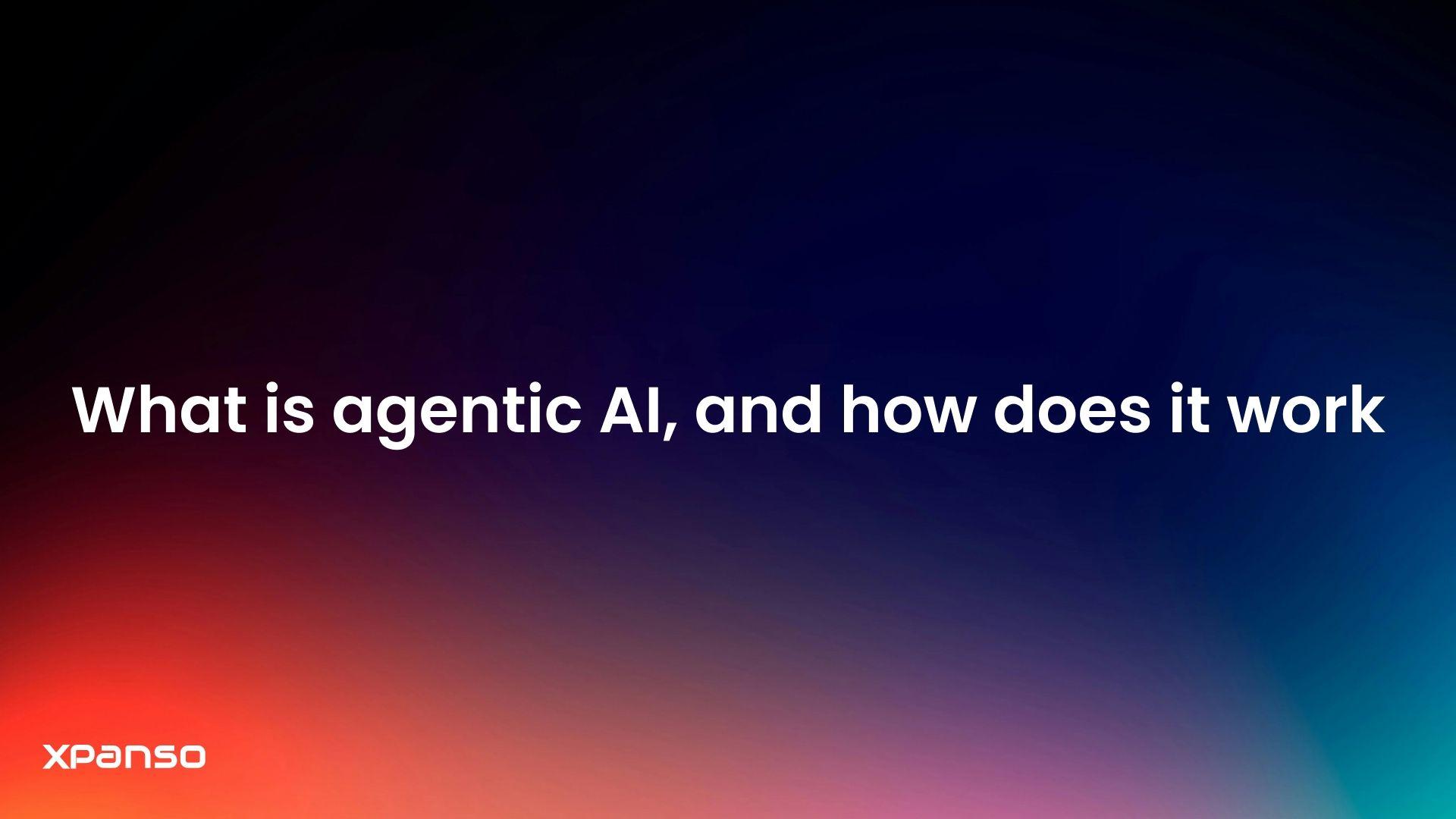 What is agentic AI, and how does it work