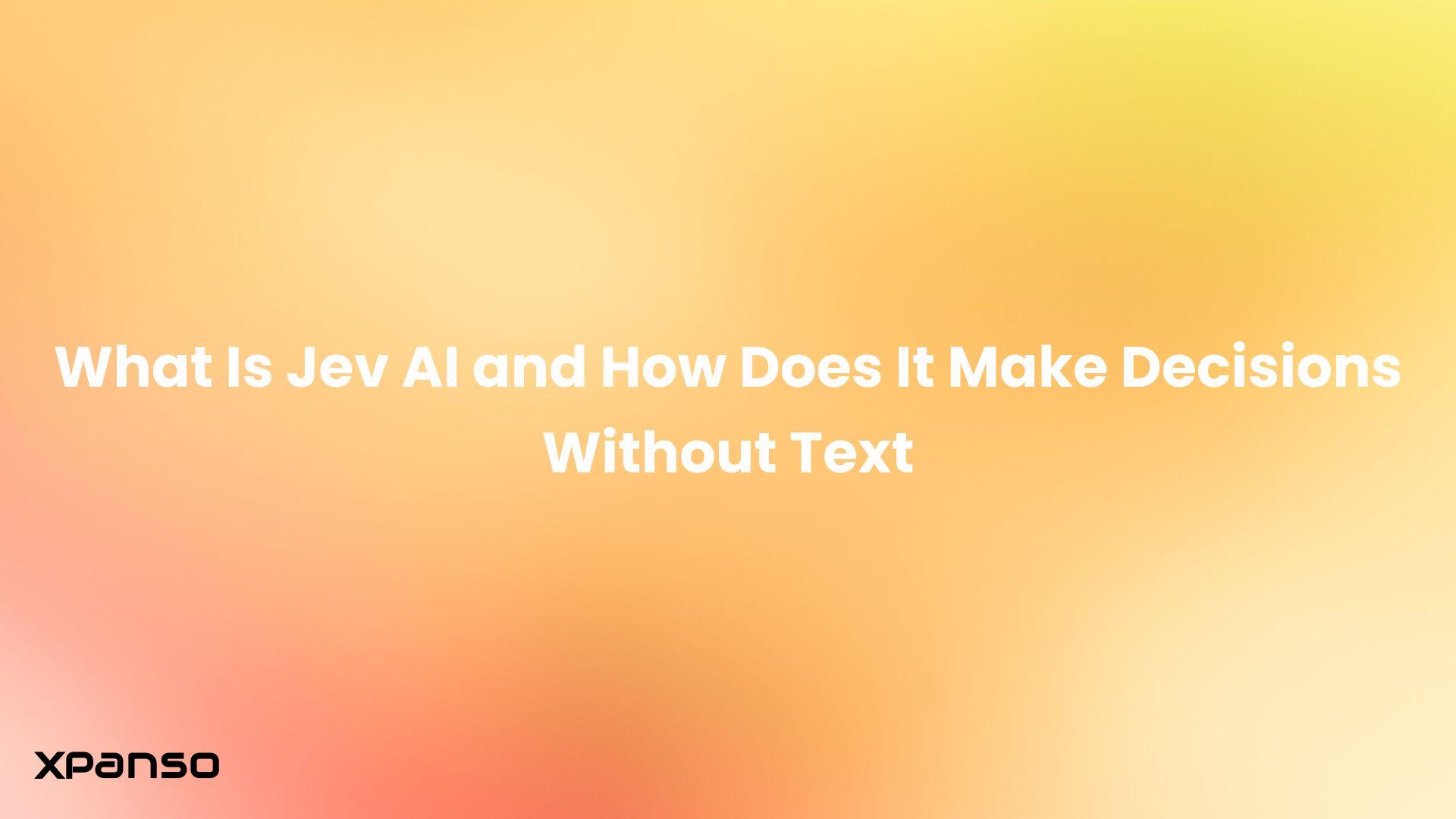 What Is Jev AI and How Does It Make Decisions Without Text